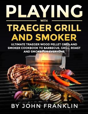 Book cover for Playing with Traeger Grill and Smoker