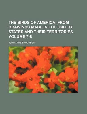 Book cover for The Birds of America, from Drawings Made in the United States and Their Territories Volume 7-8