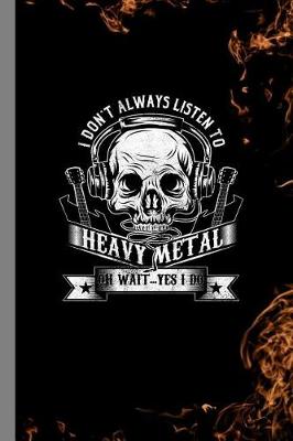 Book cover for I Don't Always Listen To Heavy Metal Oh Wait... Yes I Do