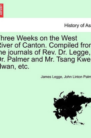 Cover of Three Weeks on the West River of Canton. Compiled from the Journals of REV. Dr. Legge, Dr. Palmer and Mr. Tsang Kwei-Hwan, Etc.