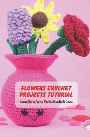 Cover of Flowers Crochet Projects Tutorial