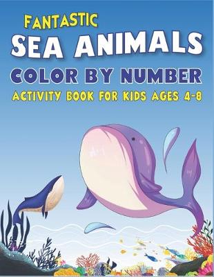 Book cover for Fantastic Amazing Sea Animals Color by Number Activity Book for Kids Ages 4-8