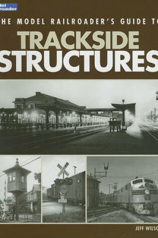 Cover of The Model Railroader's Guide to Trackside Structures