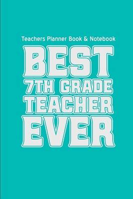 Book cover for Teachers Planner Book & Notebook Best 7th Grade Teacher Ever (Teacher Gifts for