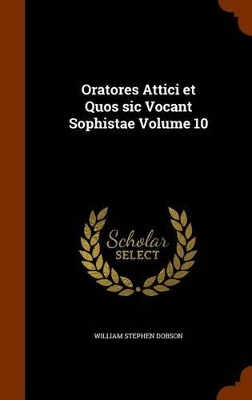 Book cover for Oratores Attici Et Quos Sic Vocant Sophistae Volume 10