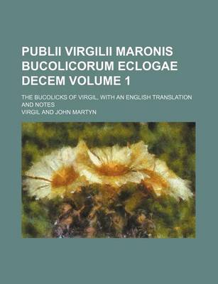 Book cover for Publii Virgilii Maronis Bucolicorum Eclogae Decem Volume 1; The Bucolicks of Virgil, with an English Translation and Notes