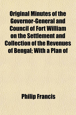 Book cover for Original Minutes of the Governor-General and Council of Fort William on the Settlement and Collection of the Revenues of Bengal; With a Plan of