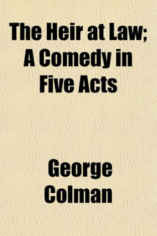 Cover of The Heir at Law; A Comedy in Five Acts