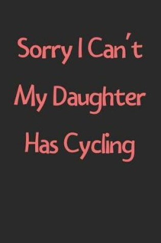 Cover of Sorry I Can't My Daughter Has Cycling