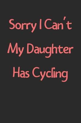 Book cover for Sorry I Can't My Daughter Has Cycling