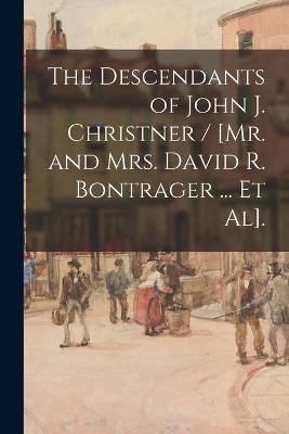 Cover of The Descendants of John J. Christner / [Mr. and Mrs. David R. Bontrager ... Et Al].