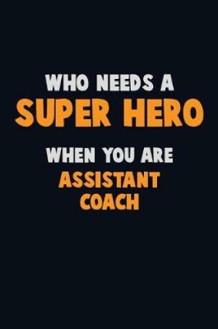 Cover of Who Need A SUPER HERO, When You Are Assistant Coach