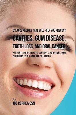 Book cover for 53 Juice Recipes That Will Help You Prevent Cavities, Gum Disease, Tooth Loss,