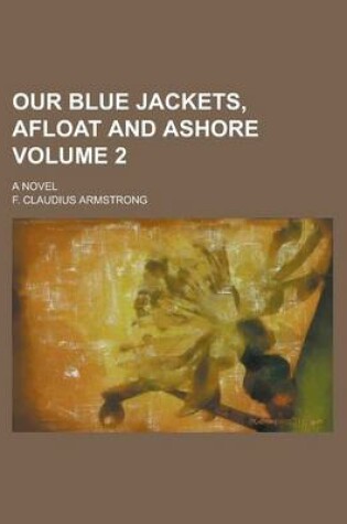 Cover of Our Blue Jackets, Afloat and Ashore; A Novel Volume 2