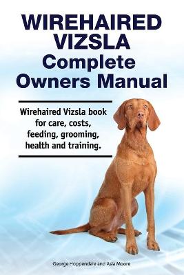 Book cover for Wirehaired Vizsla Complete Owners Manual. Wirehaired Vizsla book for care, costs, feeding, grooming, health and training.
