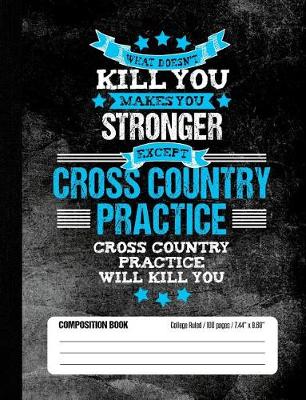 Book cover for Cross Country Practice Will Kill You Composition Book College Ruled (100 pages, 7.44 x 9.69)