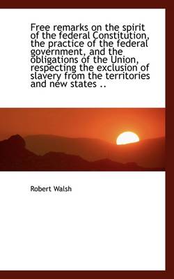 Book cover for Free Remarks on the Spirit of the Federal Constitution, the Practice of the Federal Government, and