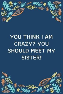 Book cover for You Think I Am Crazy You Should Meet My Sister!