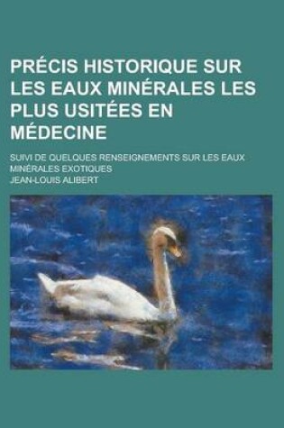 Cover of Precis Historique Sur Les Eaux Minerales Les Plus Usitees En Medecine; Suivi de Quelques Renseignements Sur Les Eaux Minerales Exotiques