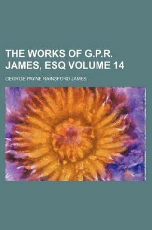 Cover of The Works of G.P.R. James, Esq Volume 14