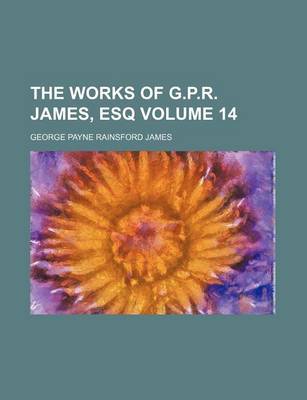 Book cover for The Works of G.P.R. James, Esq Volume 14