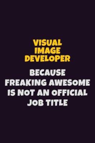 Cover of Visual Image developer, Because Freaking Awesome Is Not An Official Job Title