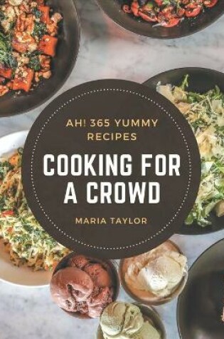 Cover of Ah! 365 Yummy Cooking for a Crowd Recipes