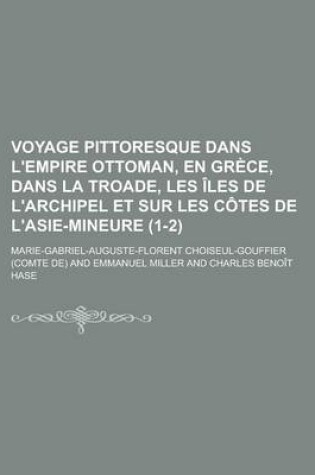 Cover of Voyage Pittoresque Dans L'Empire Ottoman, En Grece, Dans La Troade, Les Iles de L'Archipel Et Sur Les Cotes de L'Asie-Mineure (1-2)