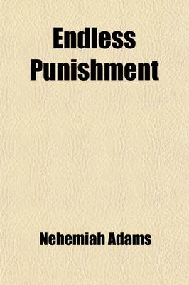 Book cover for Endless Punishment; Scriptural Argument for and Reasonableness of Future Endless Punishment