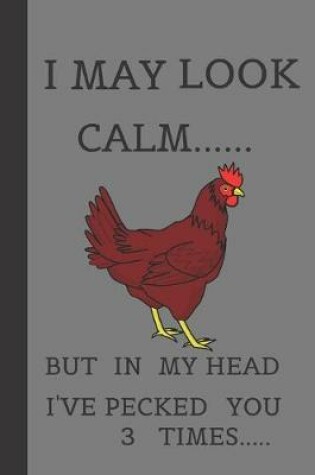 Cover of I May Loo Calm But In My Head I've Pecked You Three Times