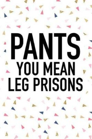 Cover of Pants You Mean Leg Prisons