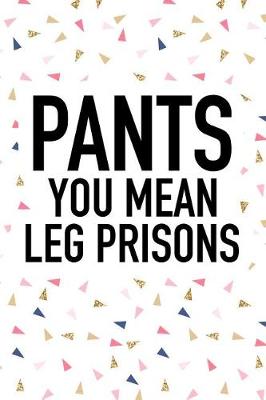 Book cover for Pants You Mean Leg Prisons