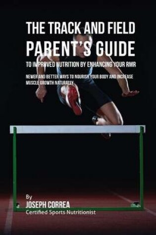 Cover of The Track and Field Parent's Guide to Improved Nutrition by Enhancing Your RMR