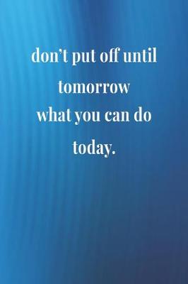 Book cover for Don't Put Off Until Tomorrow What You Can Do Today.