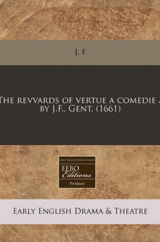 Cover of The Revvards of Vertue a Comedie / By J.F., Gent. (1661)