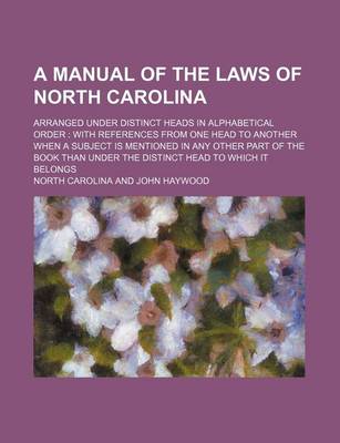 Book cover for A Manual of the Laws of North Carolina; Arranged Under Distinct Heads in Alphabetical Order