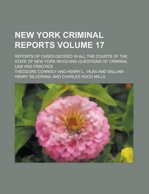 Book cover for New York Criminal Reports; Reports of Cases Decided in All the Courts of the State of New York Involving Questions of Criminal Law and Practice Volume 17