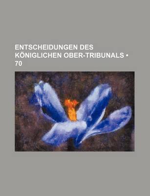 Book cover for Entscheidungen Des Koniglichen Ober-Tribunals (70)