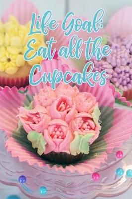 Book cover for Life Goal Eat All the Cupcakes