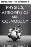 Book cover for Brief Solutions to the Big Problems in Physics, Astrophysics and Cosmology