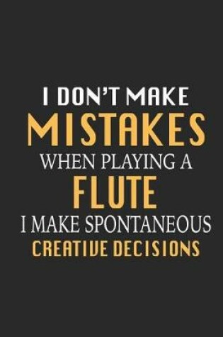 Cover of I Don't Make Mistakes When Playing a Flute I Make Spontaneous Creative Decisions