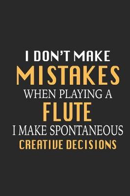 Book cover for I Don't Make Mistakes When Playing a Flute I Make Spontaneous Creative Decisions