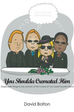 Cover of You Shoulda Cremated Him - Despicable Things to Say and Do at the Funeral of Your Least Favorite Friend