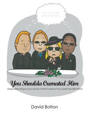 Book cover for You Shoulda Cremated Him - Despicable Things to Say and Do at the Funeral of Your Least Favorite Friend