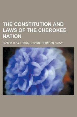 Cover of The Constitution and Laws of the Cherokee Nation; Passed at Tahlequah, Cherokee Nation, 1839-51