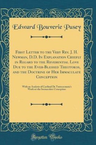 Cover of First Letter to the Very Rev. J. H. Newman, D.D. in Explanation Chiefly in Regard to the Reverential Love Due to the Ever-Blessed Theotokos, and the Doctrine of Her Immaculate Conception