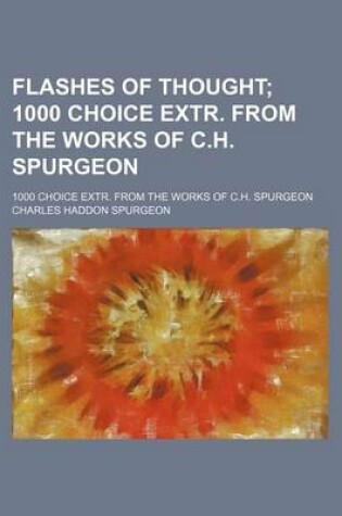 Cover of Flashes of Thought; 1000 Choice Extr. from the Works of C.H. Spurgeon. 1000 Choice Extr. from the Works of C.H. Spurgeon