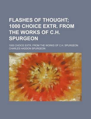 Book cover for Flashes of Thought; 1000 Choice Extr. from the Works of C.H. Spurgeon. 1000 Choice Extr. from the Works of C.H. Spurgeon
