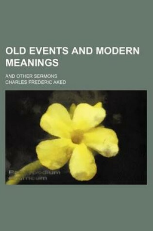 Cover of Old Events and Modern Meanings; And Other Sermons