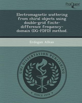 Book cover for Electromagnetic Scattering from Chiral Objects Using Double-Grid Finite-Difference Frequency-Domain (Dg-Fdfd) Method